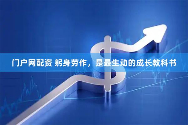 门户网配资 躬身劳作，是最生动的成长教科书
